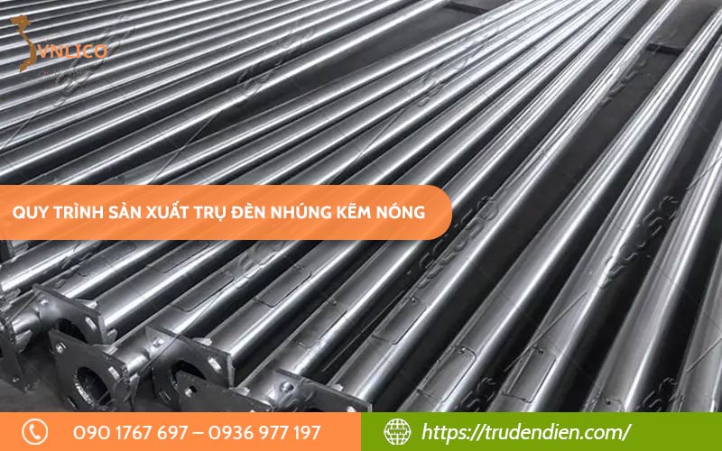quy-trinh-san-xuat-tru-den-nhung-kem-nong